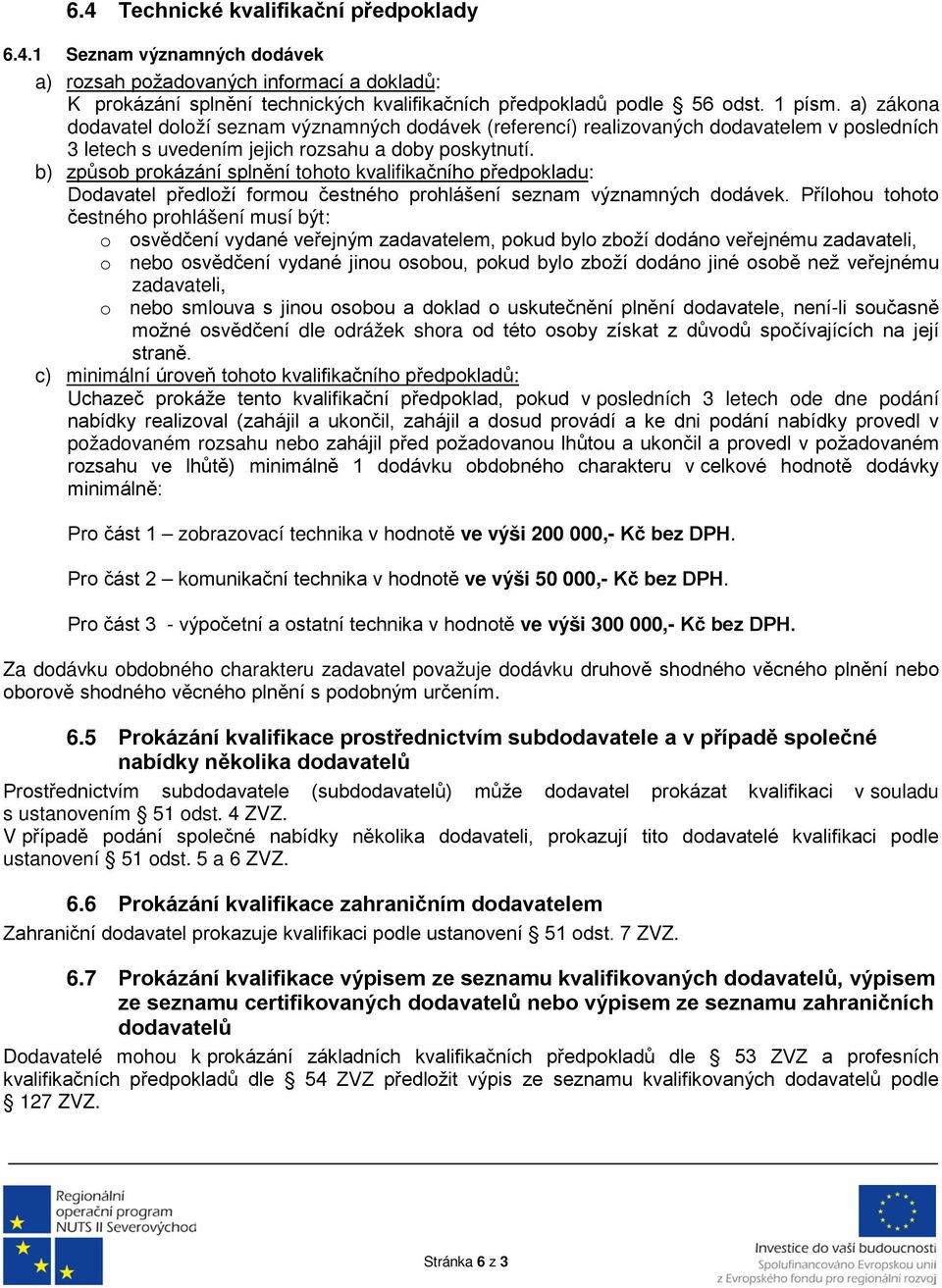 b) způsob prokázání splnění tohoto kvalifikačního předpokladu: Dodavatel předloží formou čestného prohlášení seznam významných dodávek.