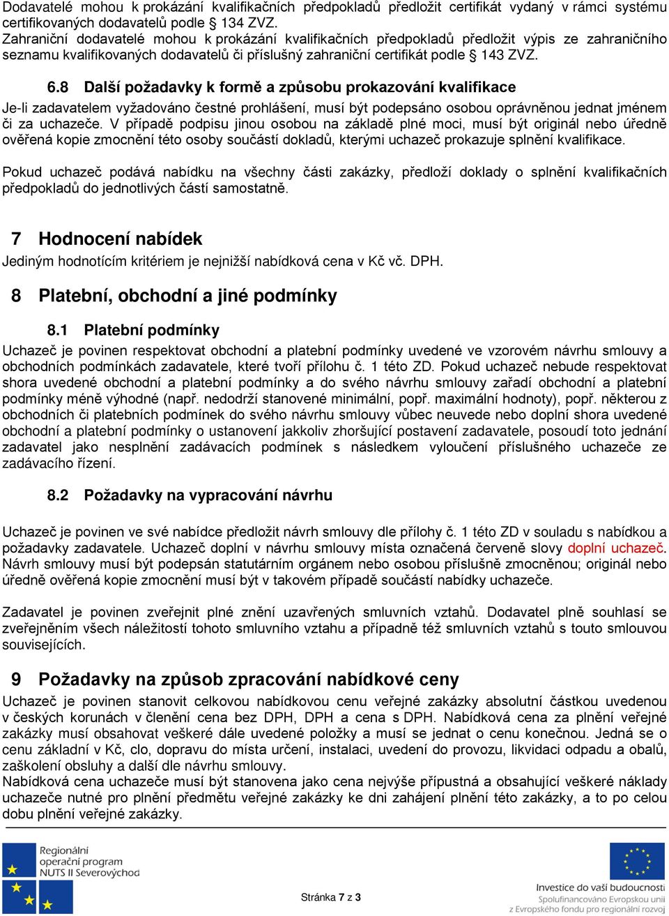 8 Další požadavky k formě a způsobu prokazování kvalifikace Je-li zadavatelem vyžadováno čestné prohlášení, musí být podepsáno osobou oprávněnou jednat jménem či za uchazeče.