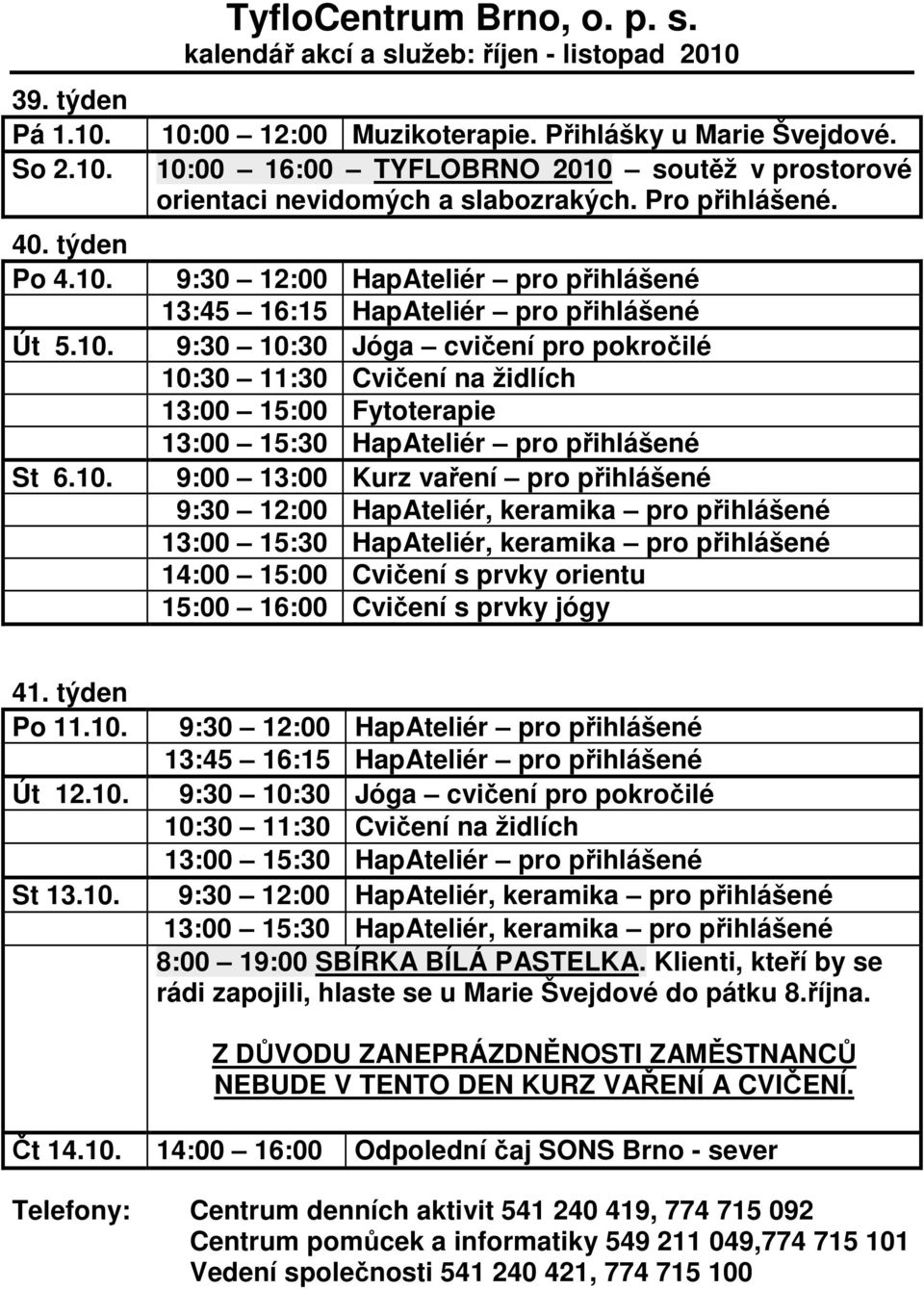 10:00 16:00 TYFLOBRNO 2010 soutěž v prostorové orientaci nevidomých a slabozrakých. Pro přihlášené.