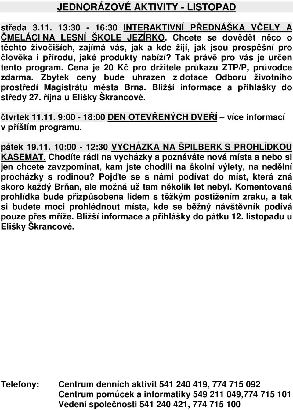 Cena je 20 Kč pro držitele průkazu ZTP/P, průvodce zdarma. Zbytek ceny bude uhrazen z dotace Odboru životního prostředí Magistrátu města Brna. Bližší informace a přihlášky do středy 27.