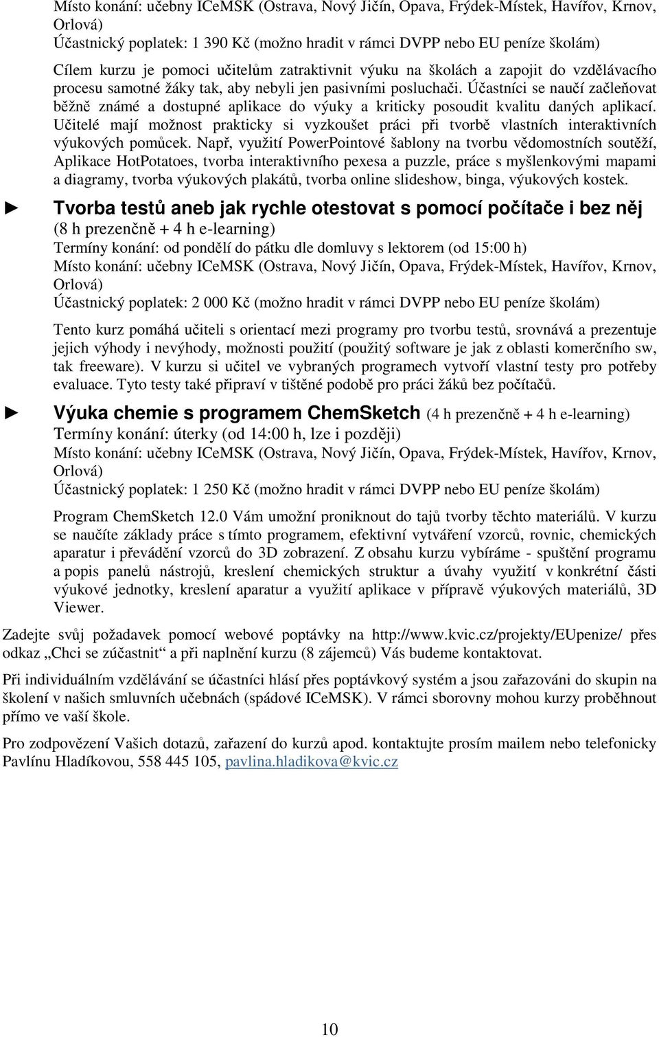 Účastníci se naučí začleňovat běžně známé a dostupné aplikace do výuky a kriticky posoudit kvalitu daných aplikací.