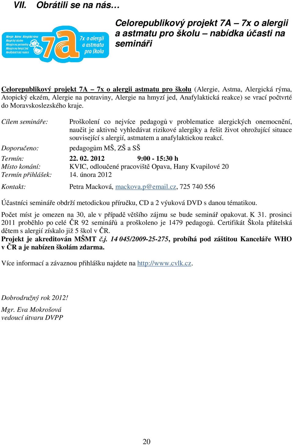 Cílem semináře: Proškolení co nejvíce pedagogů v problematice alergických onemocnění, naučit je aktivně vyhledávat rizikové alergiky a řešit život ohrožující situace související s alergií, astmatem a