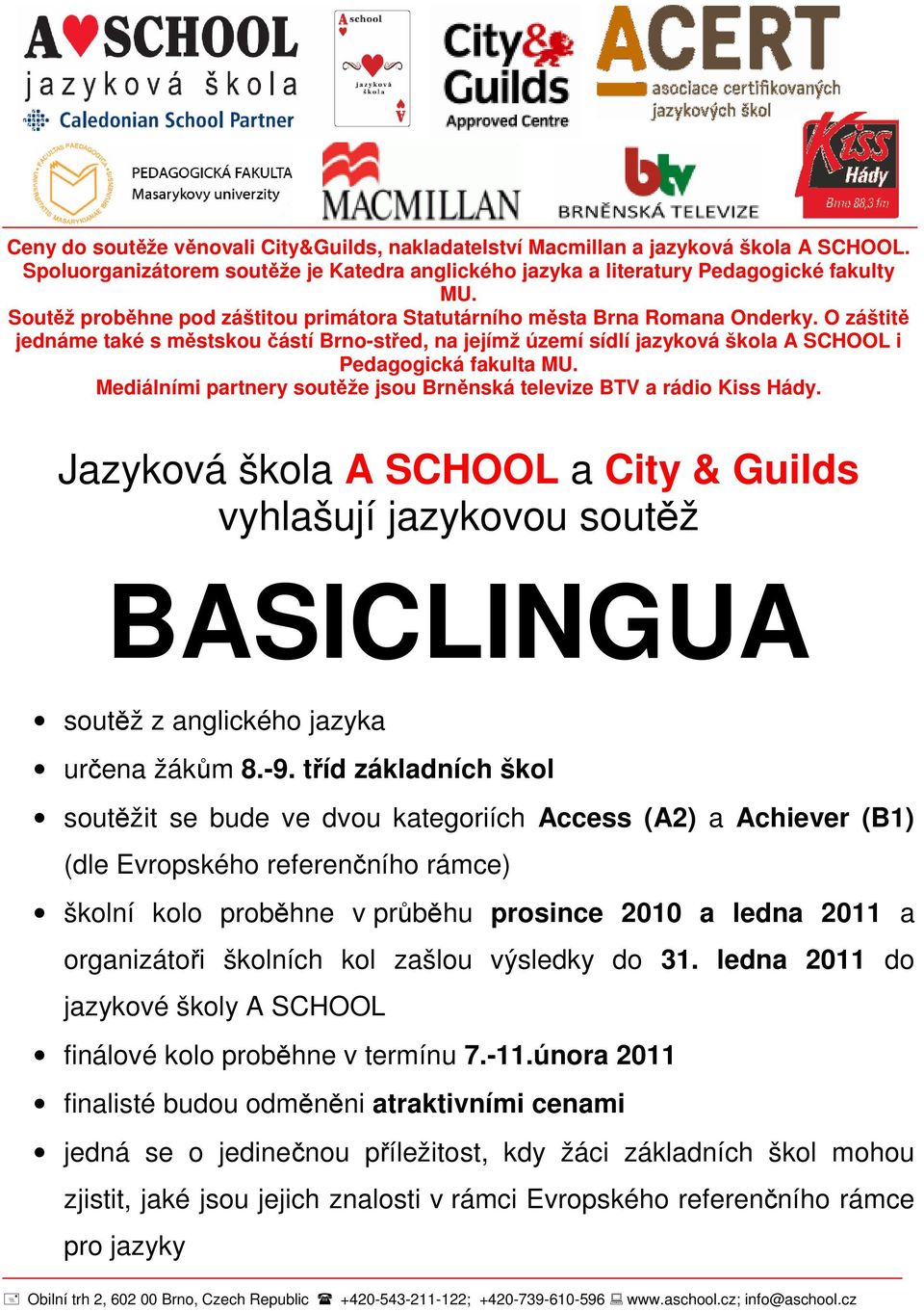 O záštitě jednáme také s městskou částí Brno-střed, na jejímž území sídlí jazyková škola A SCHOOL i Pedagogická fakulta MU. Mediálními partnery soutěže jsou Brněnská televize BTV a rádio Kiss Hády.