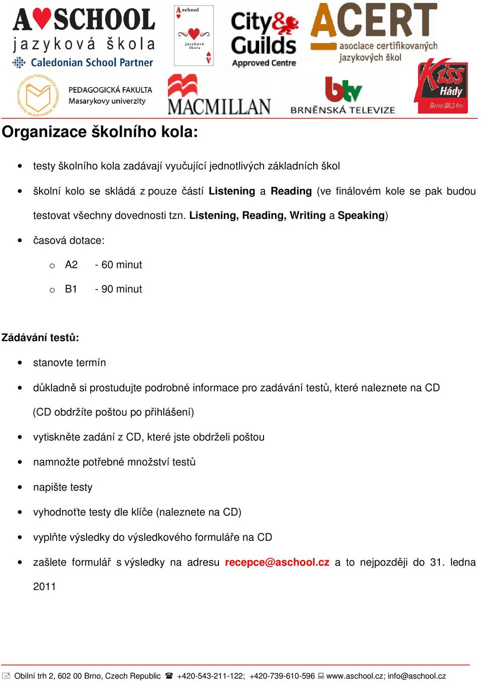 Listening, Reading, Writing a Speaking) časová dotace: o A2 o B1-60 minut - 90 minut Zádávání testů: stanovte termín důkladně si prostudujte podrobné informace pro zadávání testů,