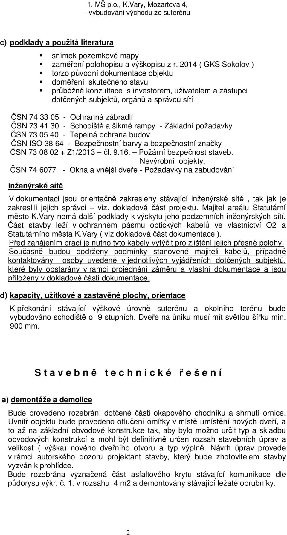 zábradlí SN 73 41 30 - Schodišt a šikmé rampy - Základní požadavky SN 73 05 40 - Tepelná ochrana budov SN ISO 38 64 - Bezpe nostní barvy a bezpe nostní zna ky SN 73 08 02 + Z1/2013 l. 9.16.