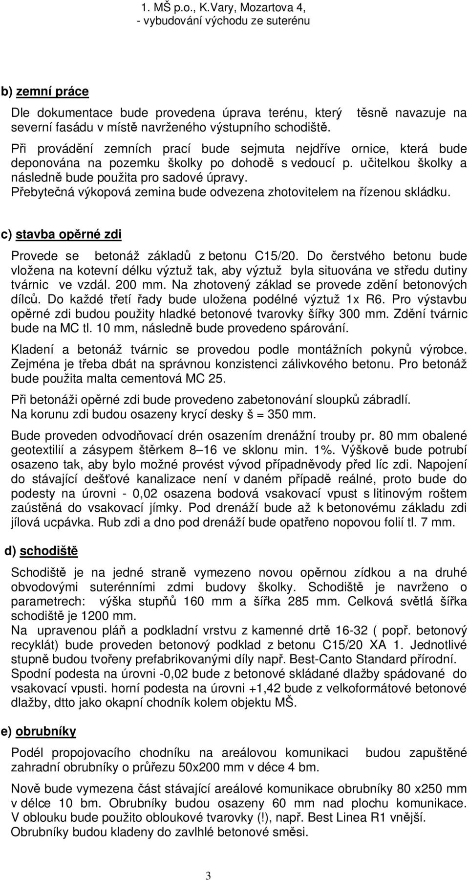 ebyte ná výkopová zemina bude odvezena zhotovitelem na ízenou skládku. c) stavba op rné zdi Provede se betonáž základ z betonu C15/20.