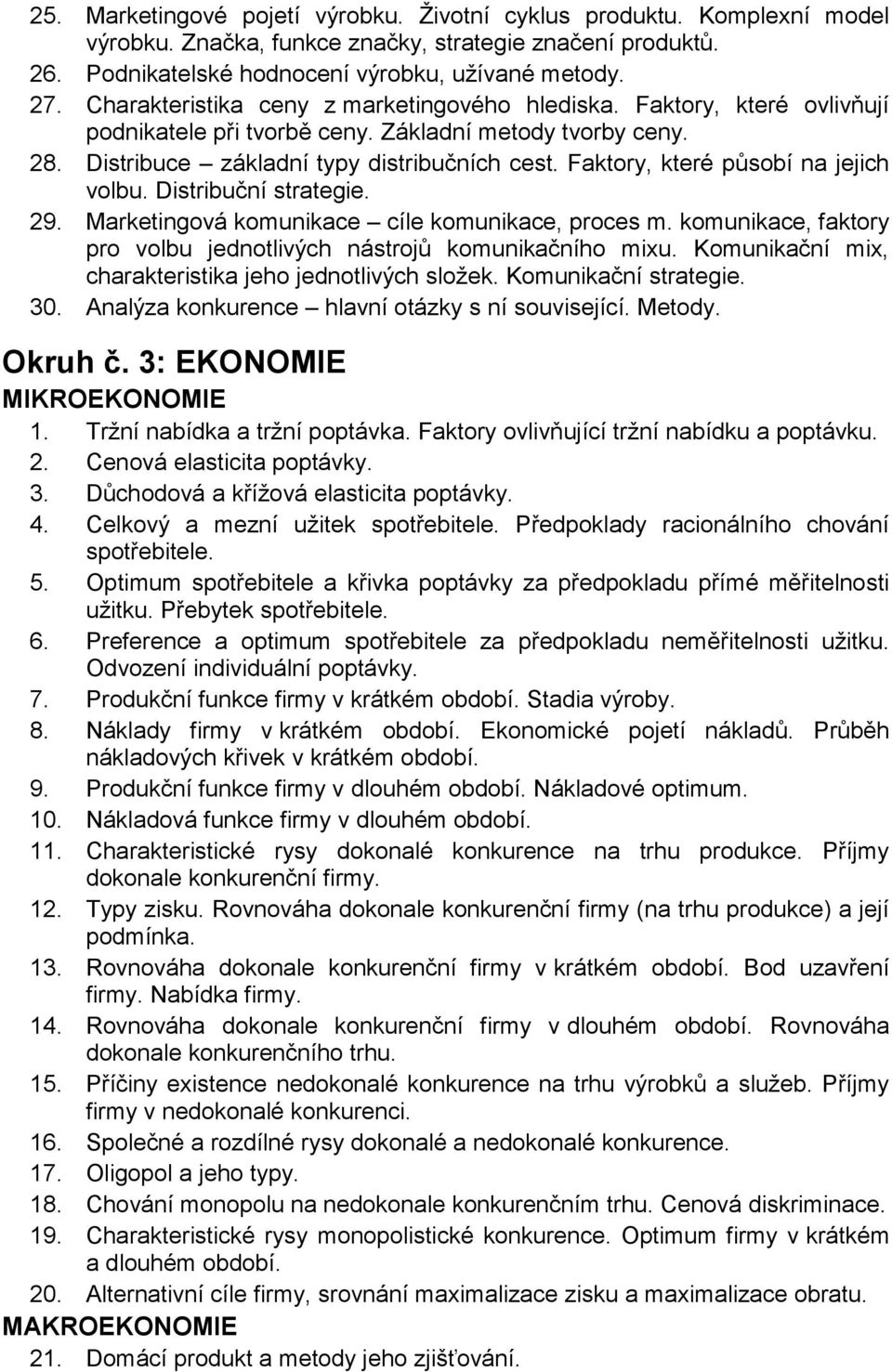 Faktory, které působí na jejich volbu. Distribuční strategie. 29. Marketingová komunikace cíle komunikace, proces m. komunikace, faktory pro volbu jednotlivých nástrojů komunikačního mixu.