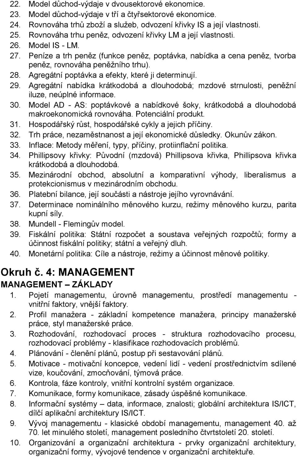 Agregátní poptávka a efekty, které ji determinují. 29. Agregátní nabídka krátkodobá a dlouhodobá; mzdové strnulosti, peněžní iluze, neúplné informace. 30.