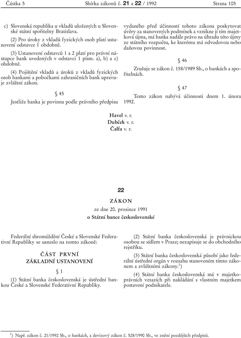 (4) PojisоteоnУб vkladuй a uбrokuй z vkladuй fyzickyбch osob bankami a pobocоkami zahranicоnубch bank upravuje zvlaбsоtnуб zaбkon.