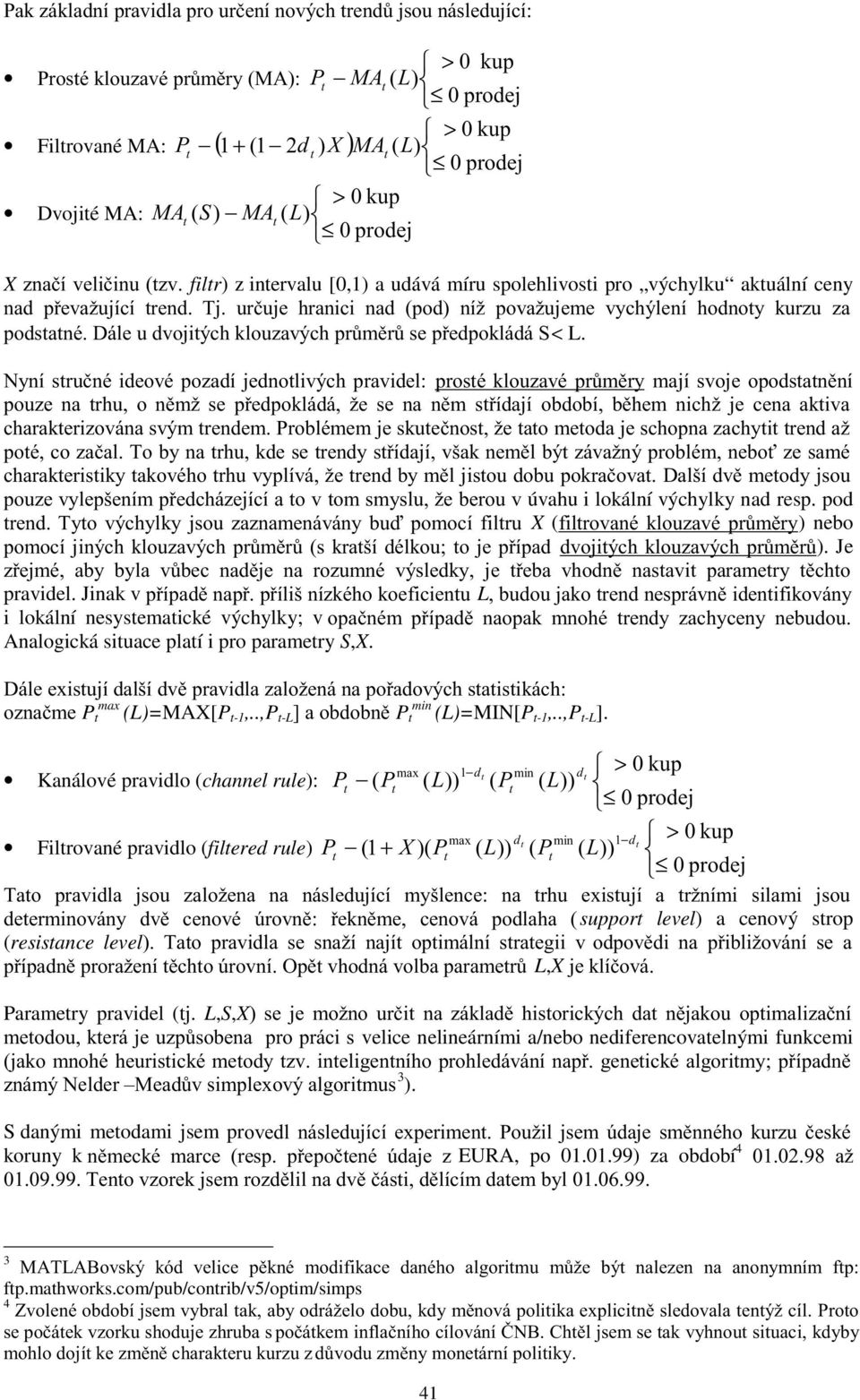 0 * i lokální nesystematické výchylky; v! * ** " " Analogická situace platí i pro parametry S,X. &5" ;! # P t max (L)=MAX[P t-1,..,p t-l :!P t min (L)=MIN[P t-1,..,p t-l ].