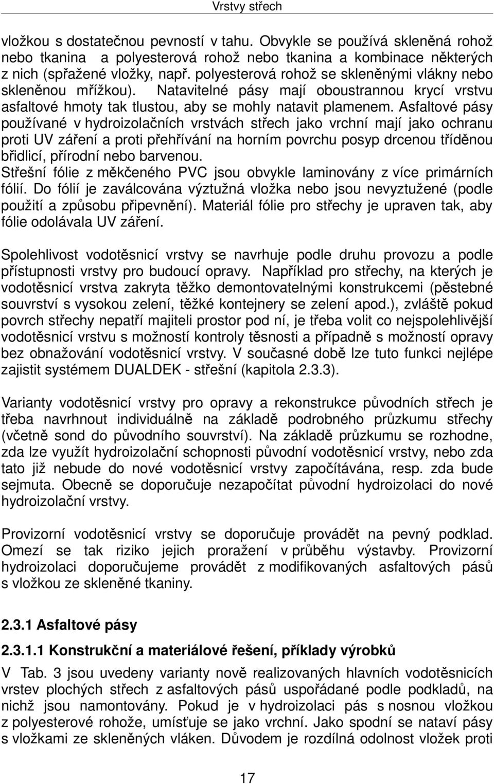 Asfaltové pásy používané v hydroizolačních vrstvách střech jako vrchní mají jako ochranu proti UV záření a proti přehřívání na horním povrchu posyp drcenou tříděnou břidlicí, přírodní nebo barvenou.