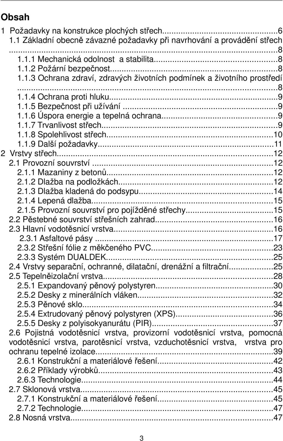 ..11 2 Vrstvy střech...12 2.1 Provozní souvrství...12 2.1.1 Mazaniny z betonů...12 2.1.2 Dlažba na podložkách...12 2.1.3 Dlažba kladená do podsypu...14 2.1.4 Lepená dlažba...15 2.1.5 Provozní souvrství pro pojížděné střechy.