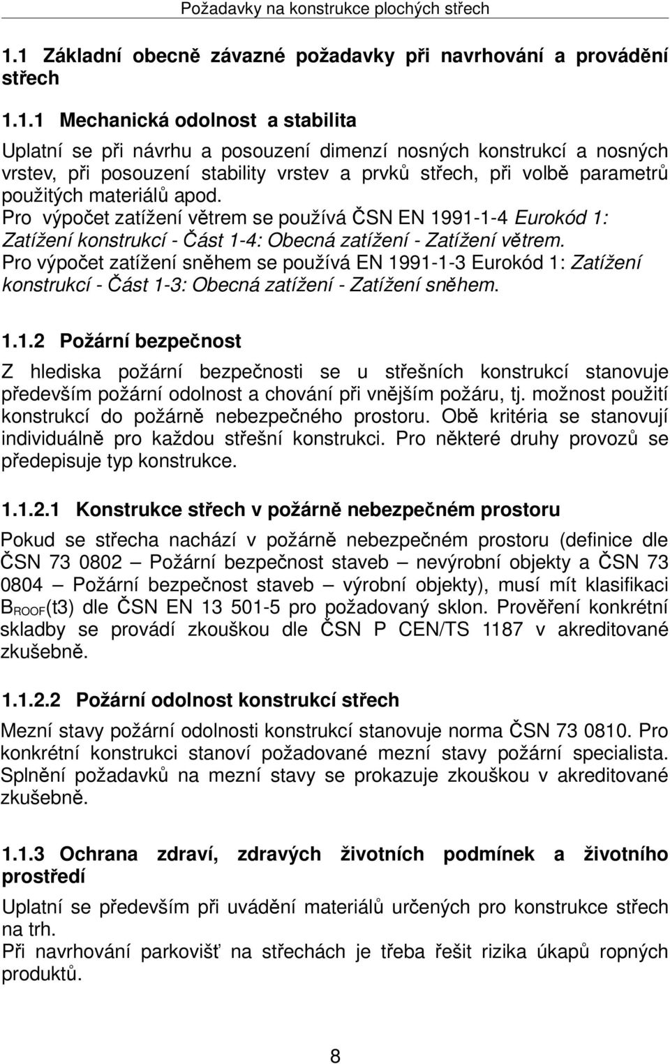 posouzení stability vrstev a prvků střech, při volbě parametrů použitých materiálů apod.