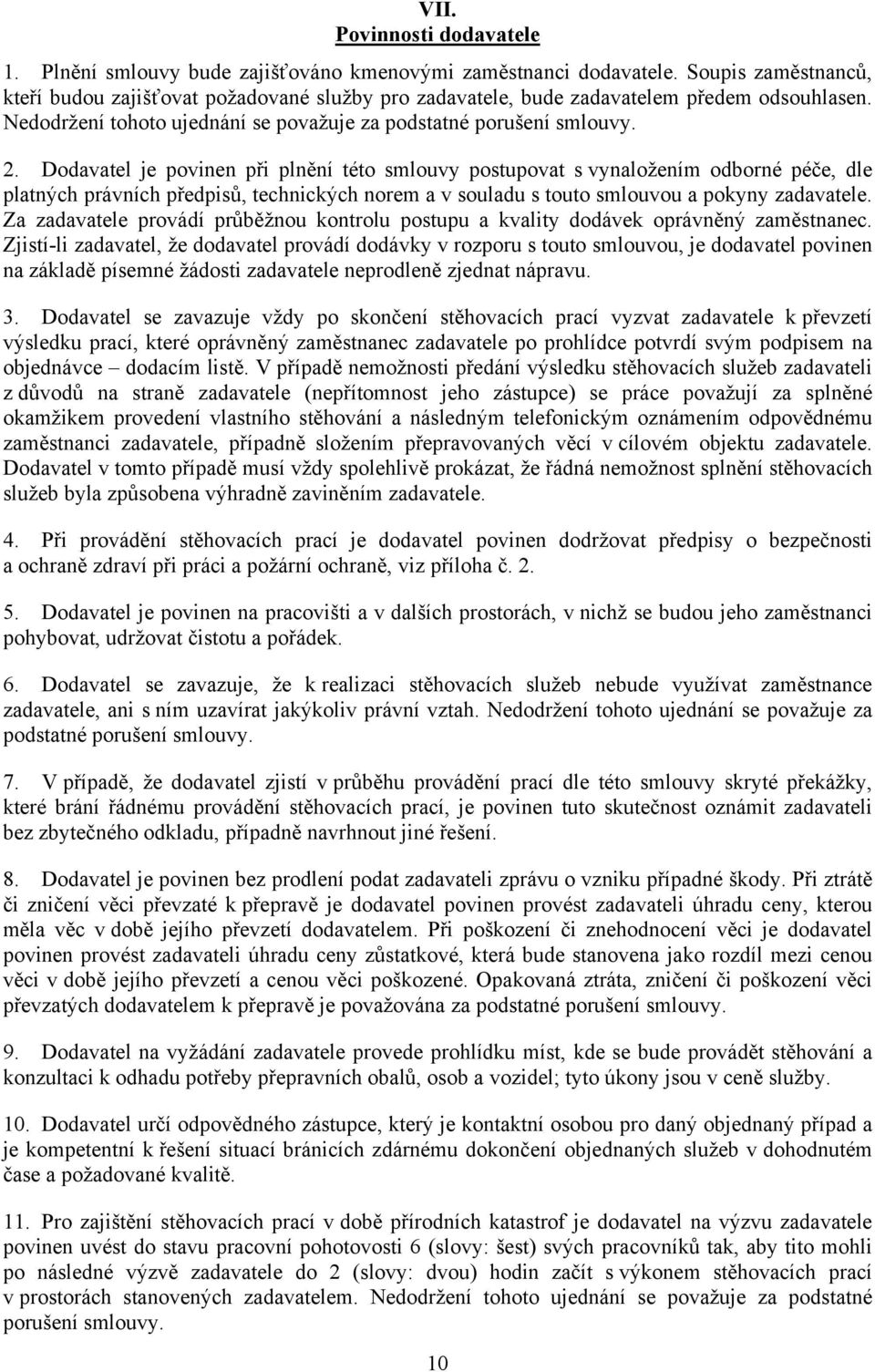 Dodavatel je povinen při plnění této smlouvy postupovat s vynaložením odborné péče, dle platných právních předpisů, technických norem a v souladu s touto smlouvou a pokyny zadavatele.