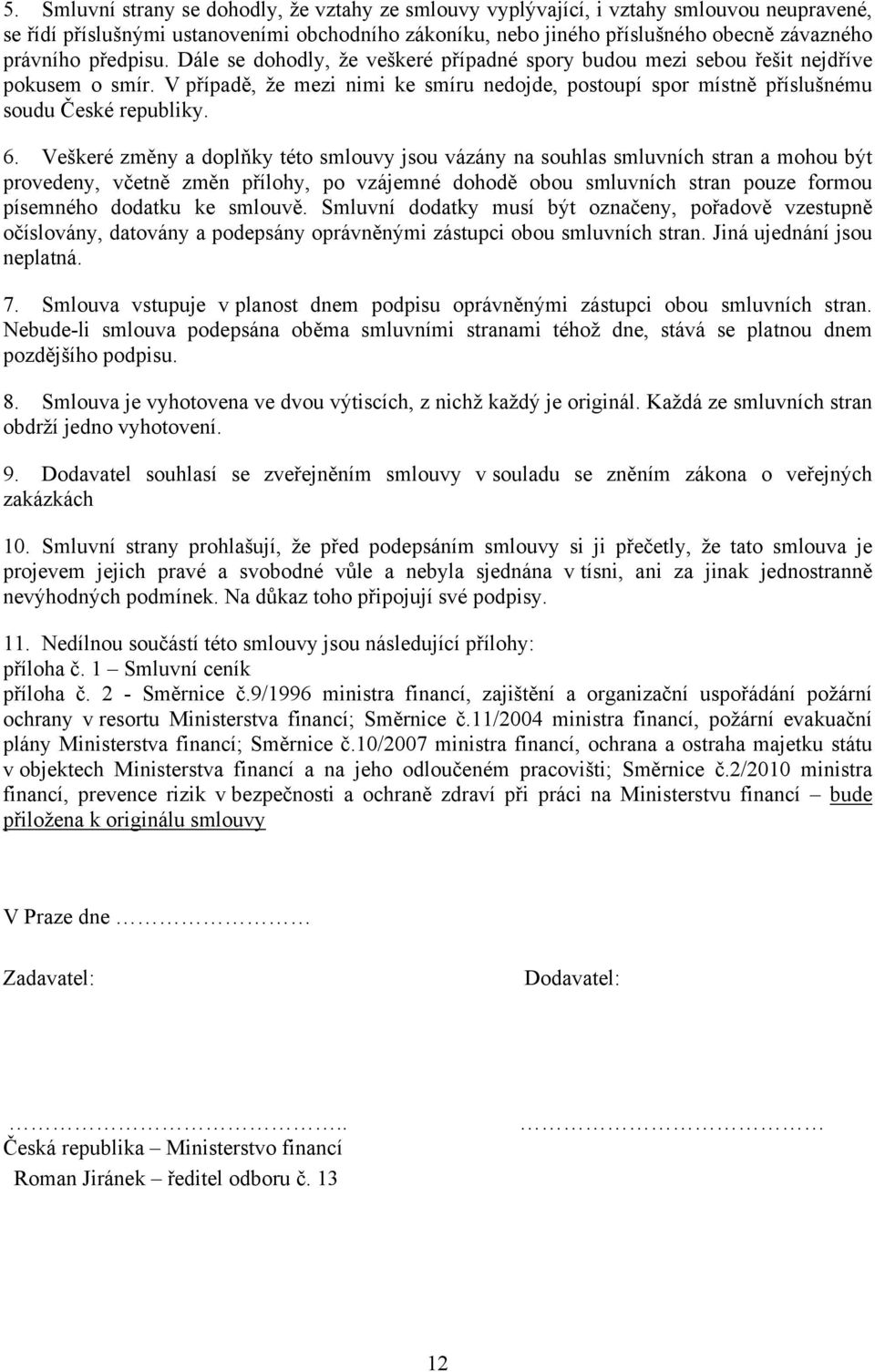 6. Veškeré změny a doplňky této smlouvy jsou vázány na souhlas smluvních stran a mohou být provedeny, včetně změn přílohy, po vzájemné dohodě obou smluvních stran pouze formou písemného dodatku ke