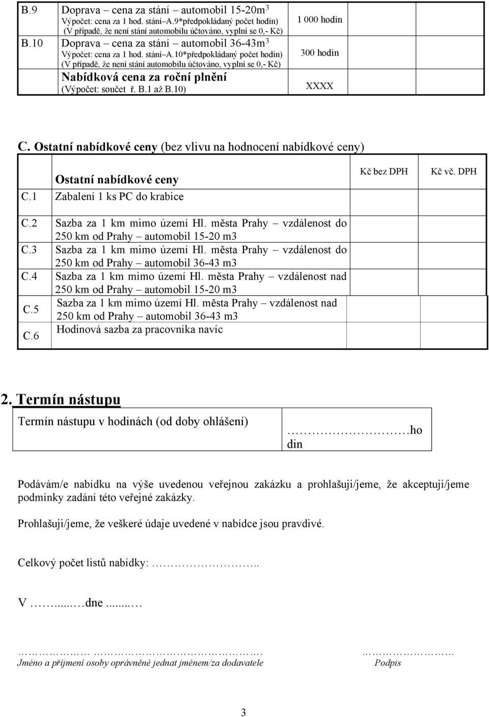 10*předpokládaný počet hodin) (V případě, že není stání automobilu účtováno, vyplní se 0,- Kč) Nabídková cena za roční plnění (Výpočet: součet ř. B.1 až B.10) 1 000 hodin 300 hodin XXXX C.