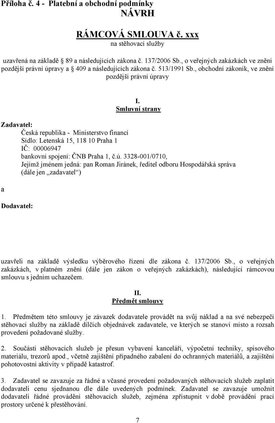 Smluvní strany Zadavatel: Česká republika - Ministerstvo financí Sídlo: Letenská 15, 118 10 Praha 1 IČ: 00006947 bankovní spojení: ČNB Praha 1, č.ú.