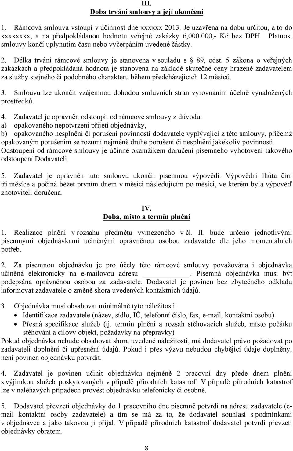 5 zákona o veřejných zakázkách a předpokládaná hodnota je stanovena na základě skutečné ceny hrazené zadavatelem za služby stejného či podobného charakteru během předcházejících 12 měsíců. 3.