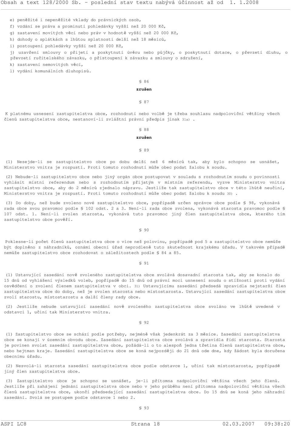 převzetí ručitelského závazku, o přistoupení k závazku a smlouvy o sdružení, k) zastavení nemovitých věcí, l) vydání komunálních dluhopisů.