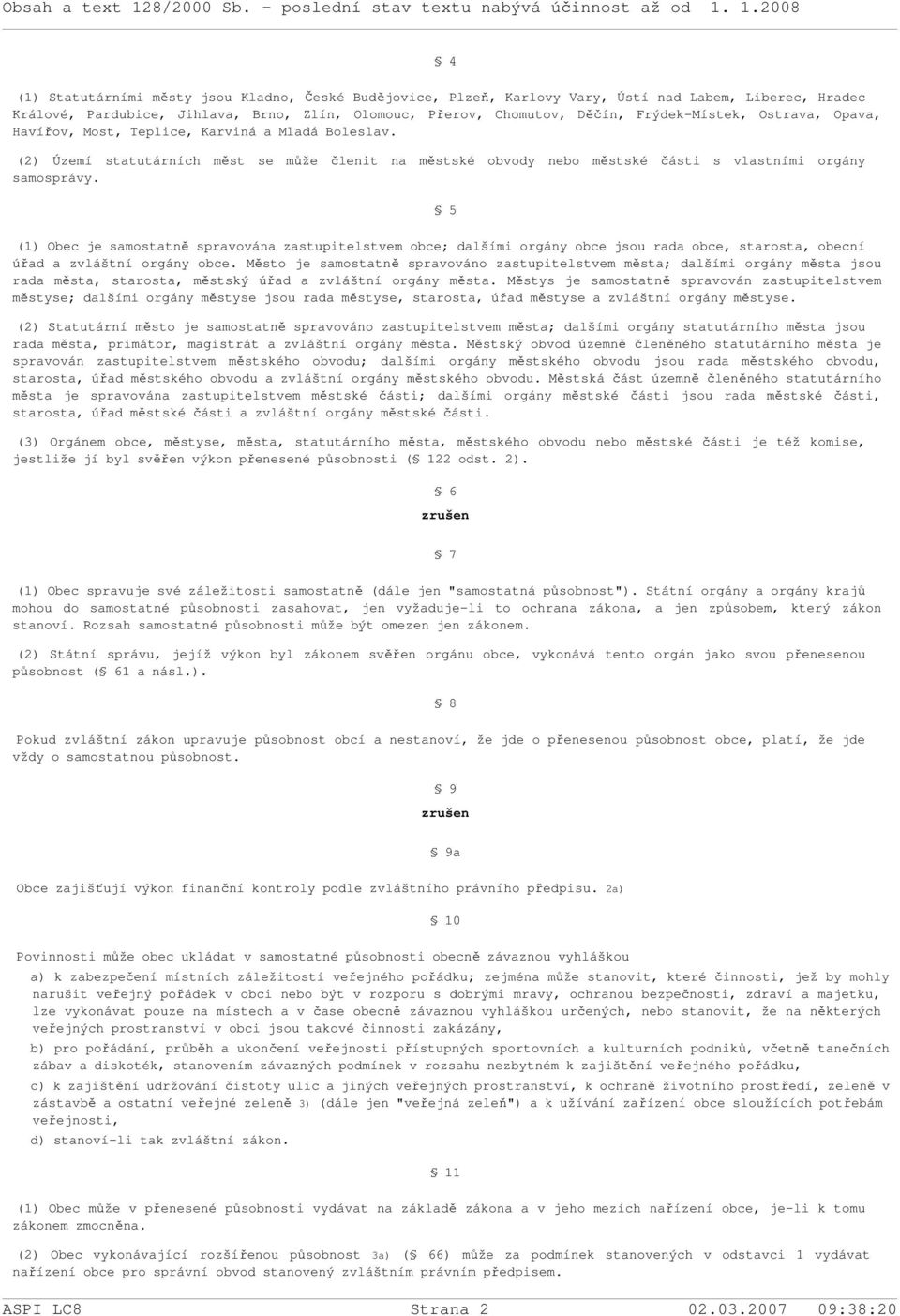 5 (1) Obec je samostatně spravována zastupitelstvem obce; dalšími orgány obce jsou rada obce, starosta, obecní úřad a zvláštní orgány obce.