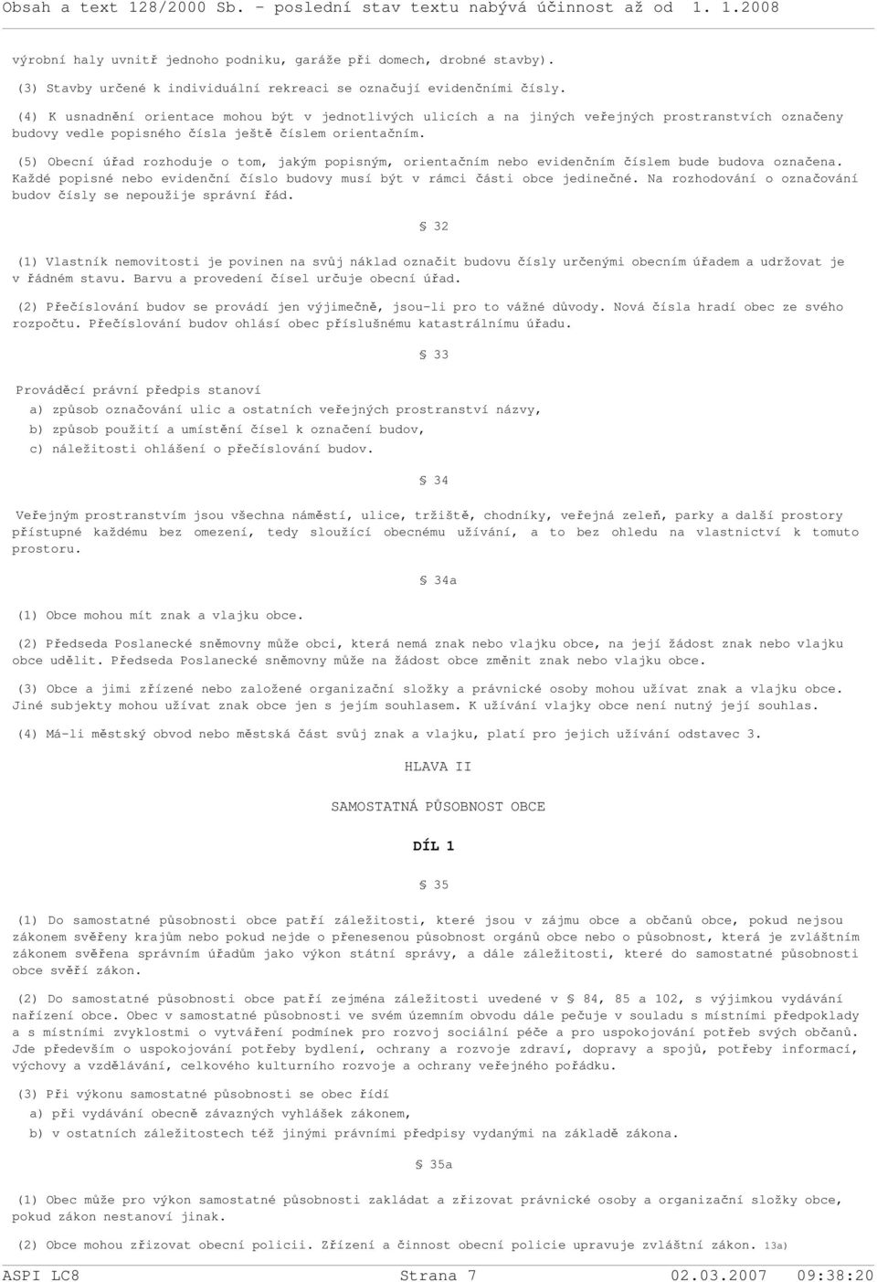 (5) Obecní úřad rozhoduje o tom, jakým popisným, orientačním nebo evidenčním číslem bude budova označena. Každé popisné nebo evidenční číslo budovy musí být v rámci části obce jedinečné.