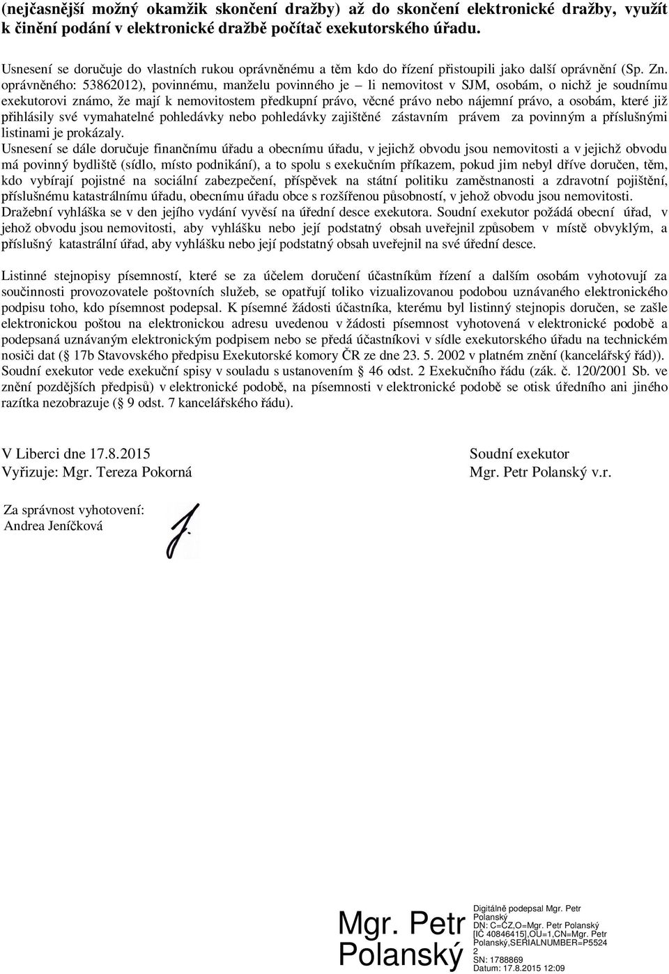 oprávněného: 53862012), povinnému, manželu povinného je li nemovitost v SJM, osobám, o nichž je soudnímu exekutorovi známo, že mají k nemovitostem předkupní právo, věcné právo nebo nájemní právo, a