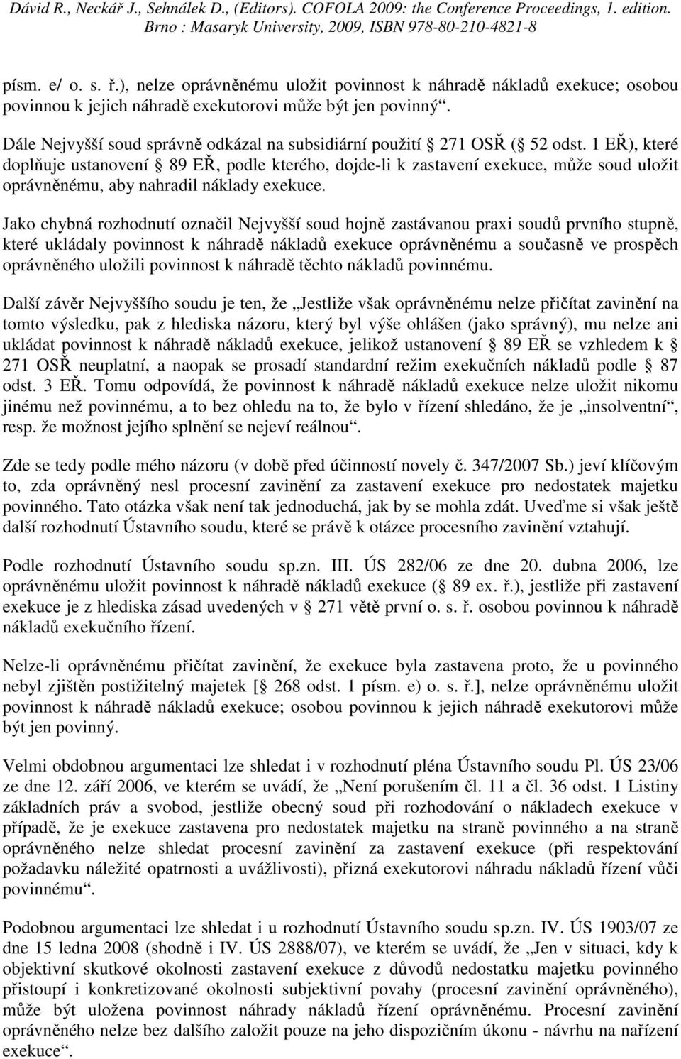 1 EŘ), které doplňuje ustanovení 89 EŘ, podle kterého, dojde-li k zastavení exekuce, může soud uložit oprávněnému, aby nahradil náklady exekuce.