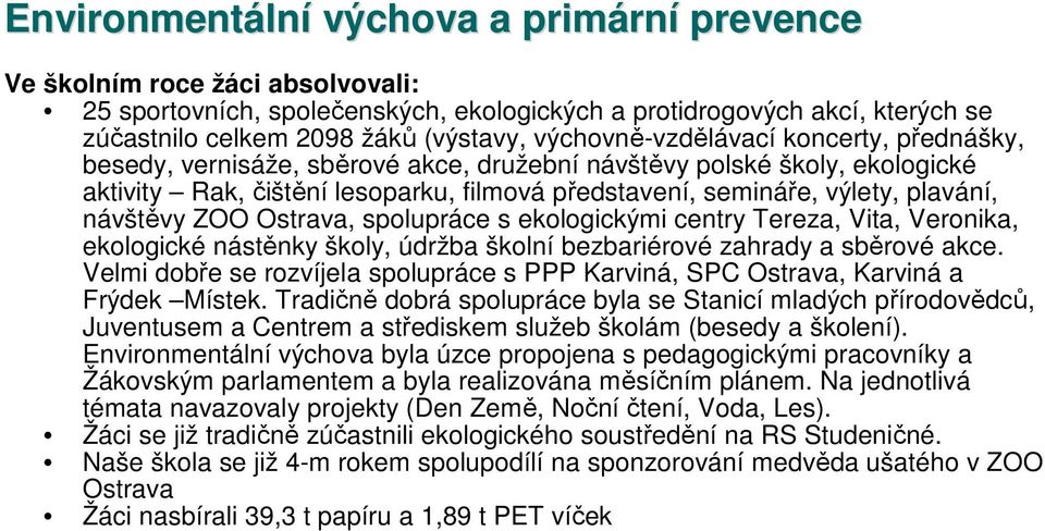 návštěvy ZOO Ostrava, spolupráce s ekologickými centry Tereza, Vita, Veronika, ekologické nástěnky školy, údržba školní bezbariérové zahrady a sběrové akce.