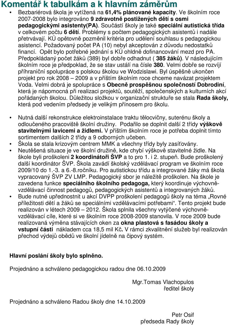 Problémy s počtem pedagogických asistentů i nadále přetrvávají. KÚ opětovně pozměnil kritéria pro udělení souhlasu s pedagogickou asistencí.