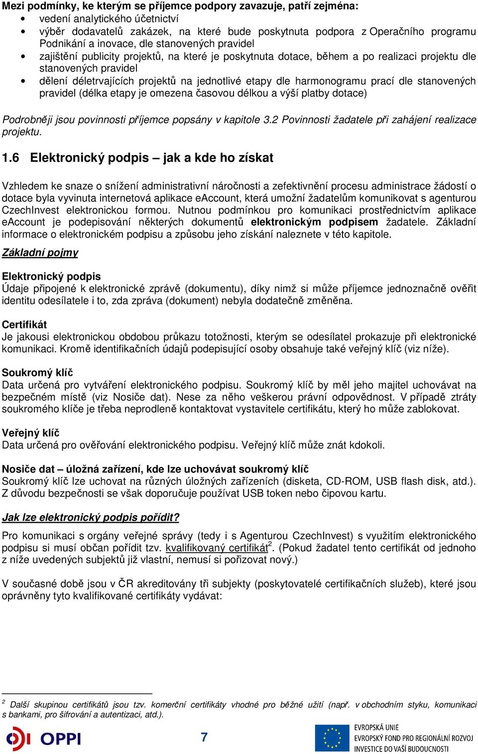 etapy dle harmonogramu prací dle stanovených pravidel (délka etapy je omezena časovou délkou a výší platby dotace) Podrobněji jsou povinnosti příjemce popsány v kapitole 3.