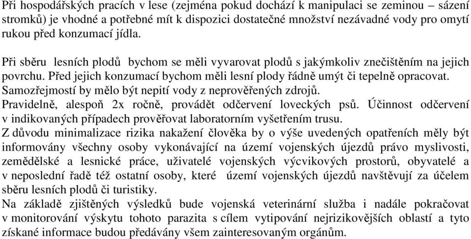 Samozřejmostí by mělo být nepití vody z neprověřených zdrojů. Pravidelně, alespoň 2x ročně, provádět odčervení loveckých psů.