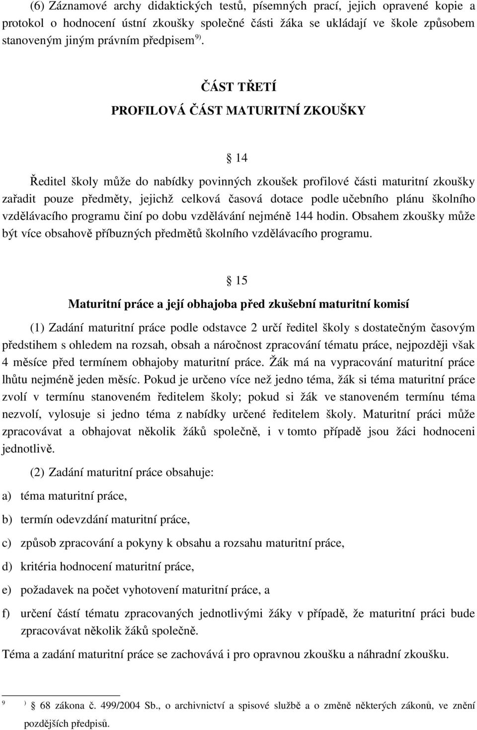 ČÁST TŘETÍ PROFILOVÁ ČÁST MATURITNÍ ZKOUŠKY 14 Ředitel školy může do nabídky povinných zkoušek profilové části maturitní zkoušky zařadit pouze předměty, jejichž celková časová dotace podle učebního