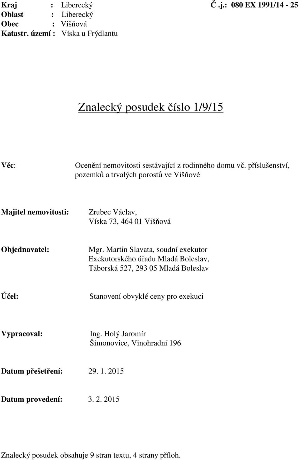 příslušenství, pozemků a trvalých porostů ve Višňové Majitel nemovitosti: Zrubec Václav, Víska 73, 464 01 Višňová Objednavatel: Mgr.