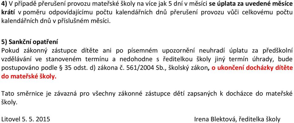 5) Sankční opatření Pokud zákonný zástupce dítěte ani po písemném upozornění neuhradí úplatu za předškolní vzdělávání ve stanoveném termínu a nedohodne s ředitelkou školy