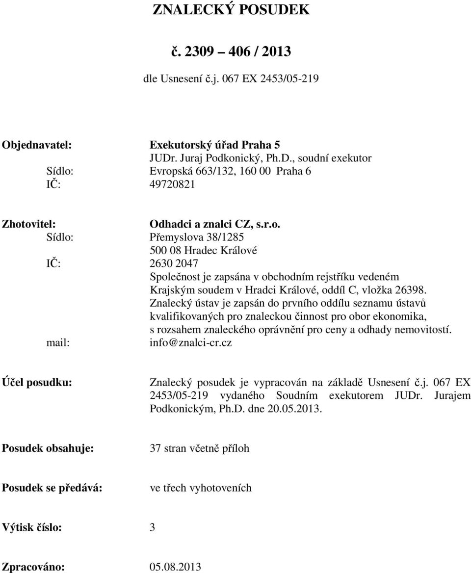 Znalecký ústav je zapsán do prvního oddílu seznamu ústavů kvalifikovaných pro znaleckou činnost pro obor ekonomika, s rozsahem znaleckého oprávnění pro ceny a odhady nemovitostí. mail: info@znalci-cr.