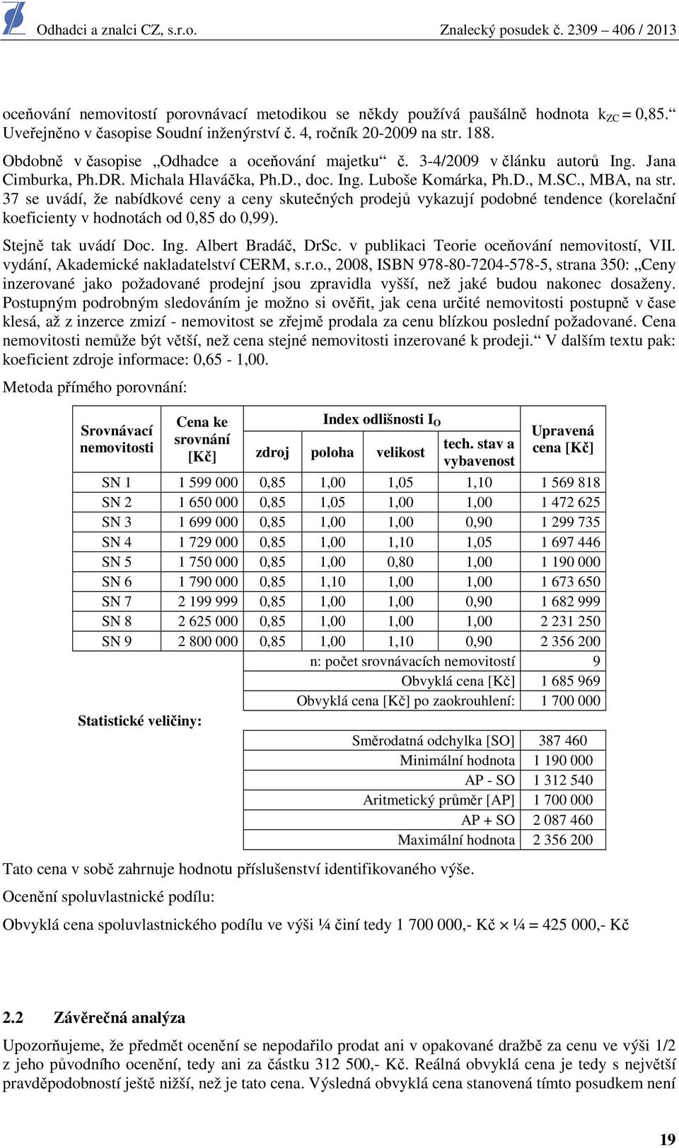 37 se uvádí, že nabídkové ceny a ceny skutečných prodejů vykazují podobné tendence (korelační koeficienty v hodnotách od 0,85 do 0,99). Stejně tak uvádí Doc. Ing. Albert Bradáč, DrSc.