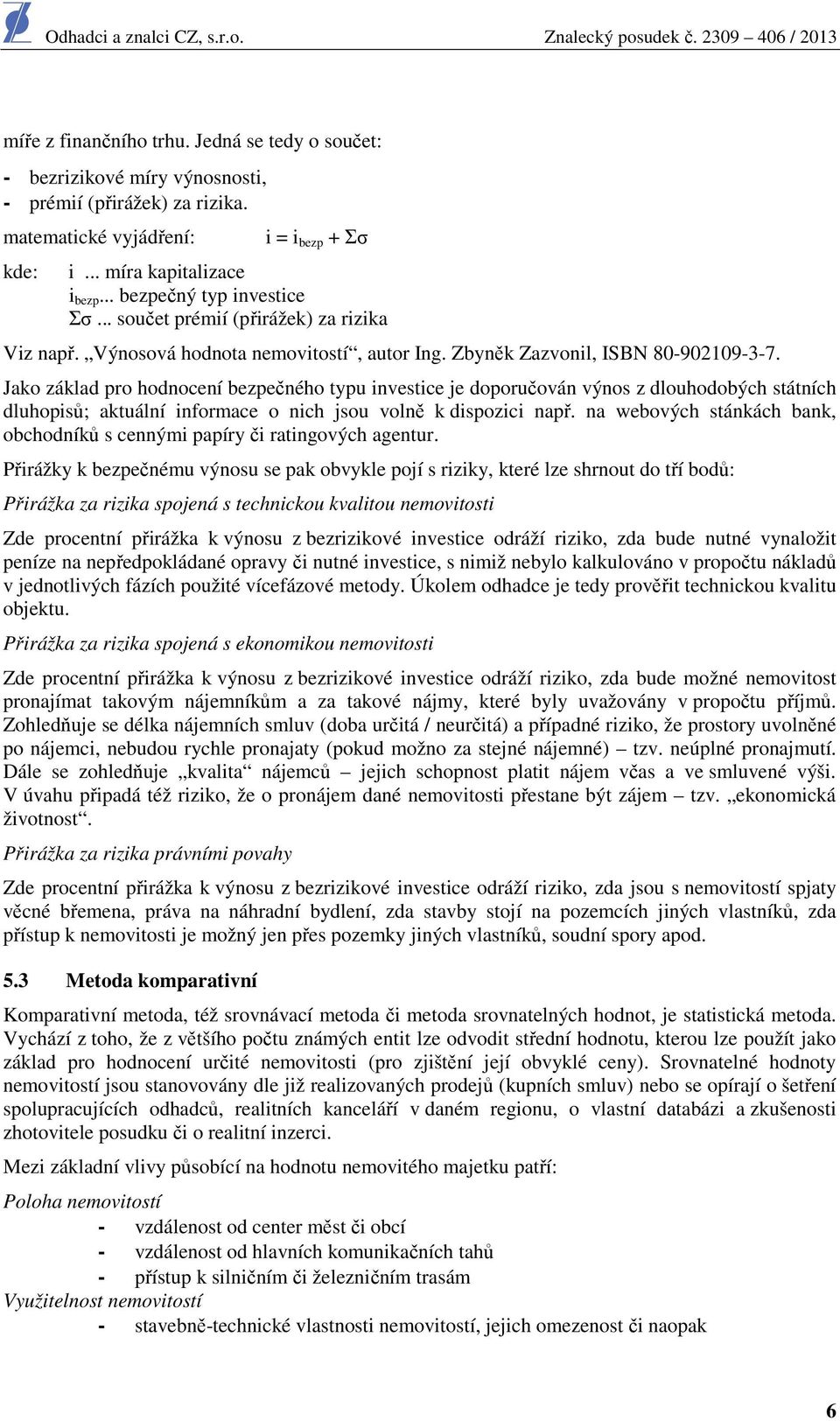 Jako základ pro hodnocení bezpečného typu investice je doporučován výnos z dlouhodobých státních dluhopisů; aktuální informace o nich jsou volně k dispozici např.