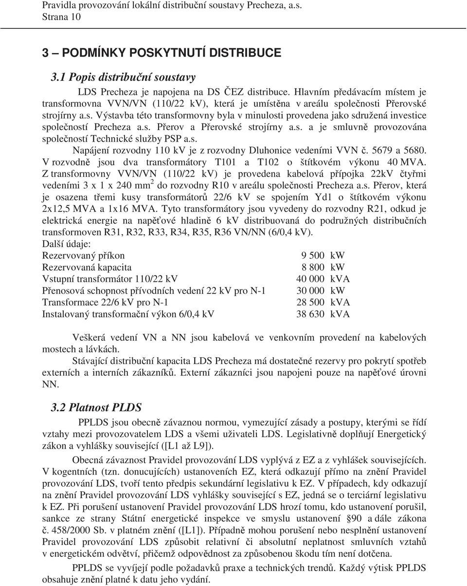 s. P erov a P erovské strojírny a.s. a je smluvn provozována spole ností Technické služby PSP a.s. Napájení rozvodny 110 kv je z rozvodny Dluhonice vedeními VVN. 5679 a 5680.