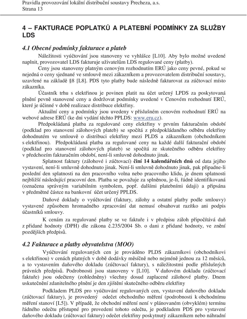 Ceny jsou stanoveny platným cenovým rozhodnutím ERÚ jako ceny pevné, pokud se nejedná o ceny sjednané ve smlouv mezi zákazníkem a provozovatelem distribu ní soustavy, uzav ené na základ 8 [L8].