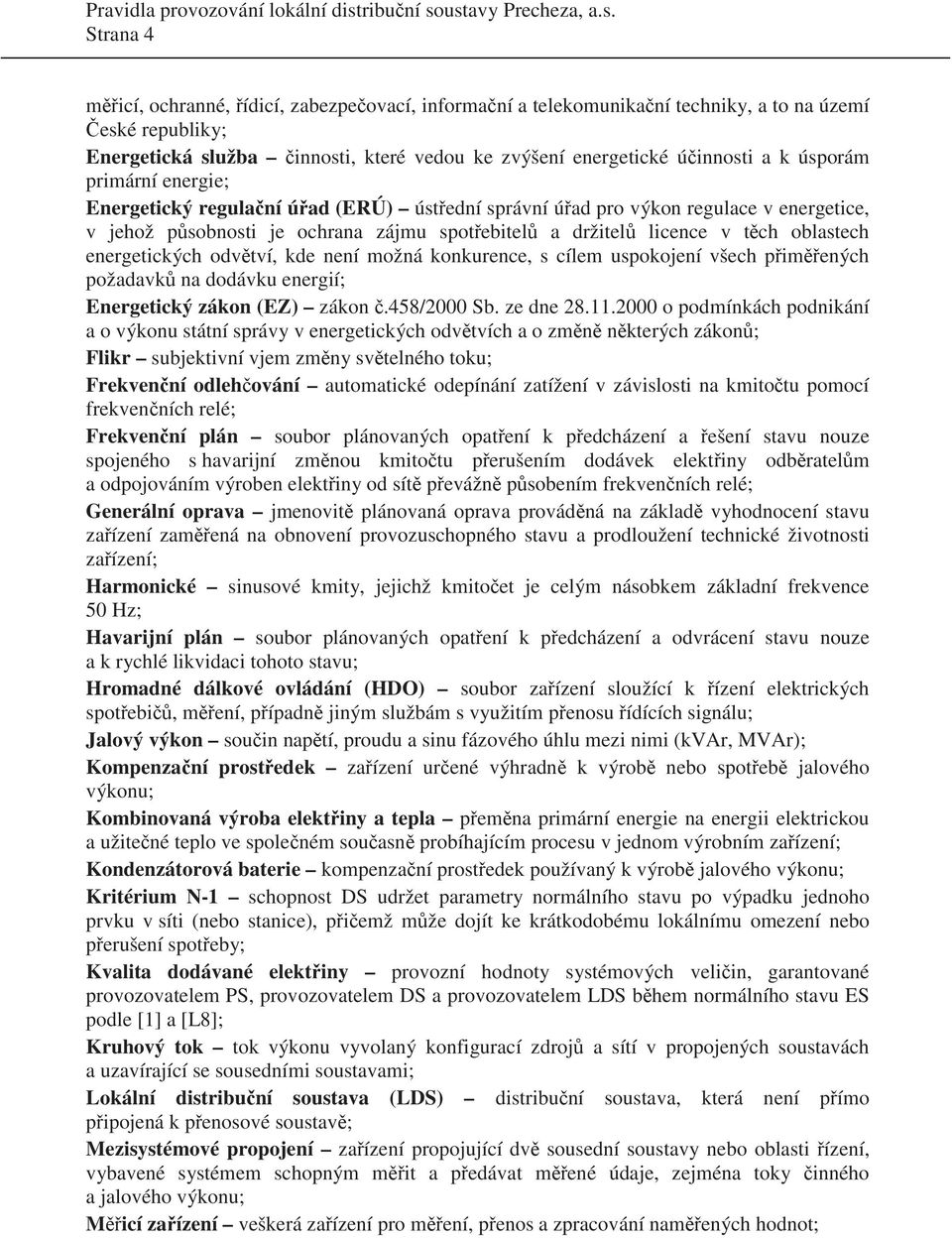 energetických odv tví, kde není možná konkurence, s cílem uspokojení všech p im ených požadavk na dodávku energií; Energetický zákon (EZ) zákon.458/2000 Sb. ze dne 28.11.