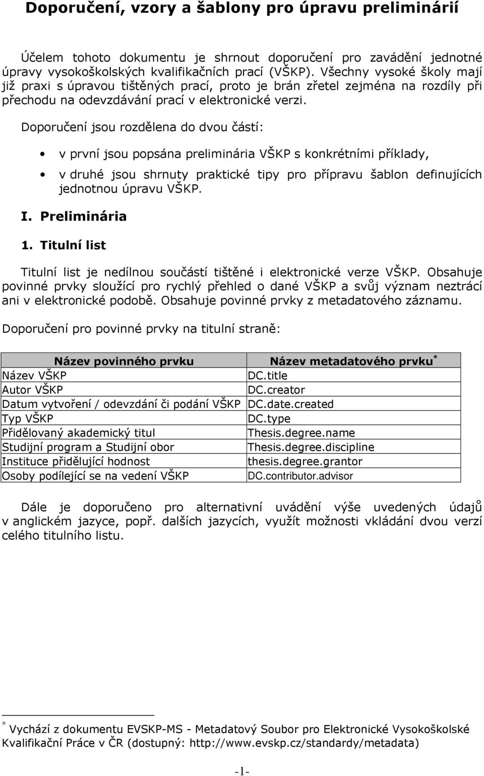 Doporučení jsou rozdělena do dvou částí: v první jsou popsána preliminária VŠKP s konkrétními příklady, v druhé jsou shrnuty praktické tipy pro přípravu šablon definujících jednotnou úpravu VŠKP. I.