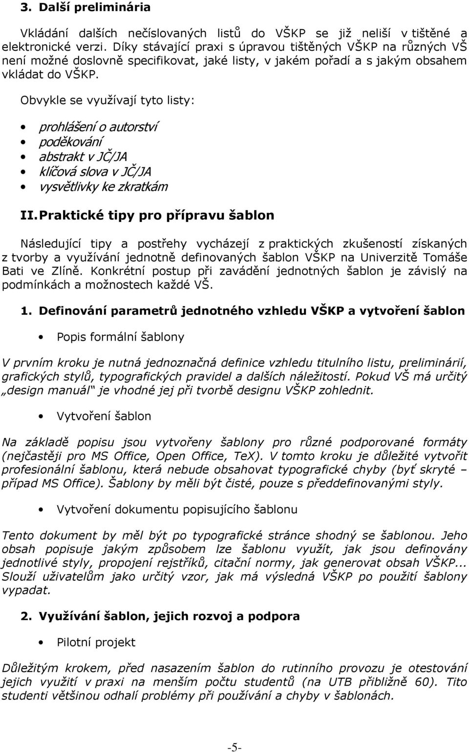 Obvykle se využívají tyto listy: prohlášení o autorství poděkování abstrakt v JČ/JA klíčová slova v JČ/JA vysvětlivky ke zkratkám II.