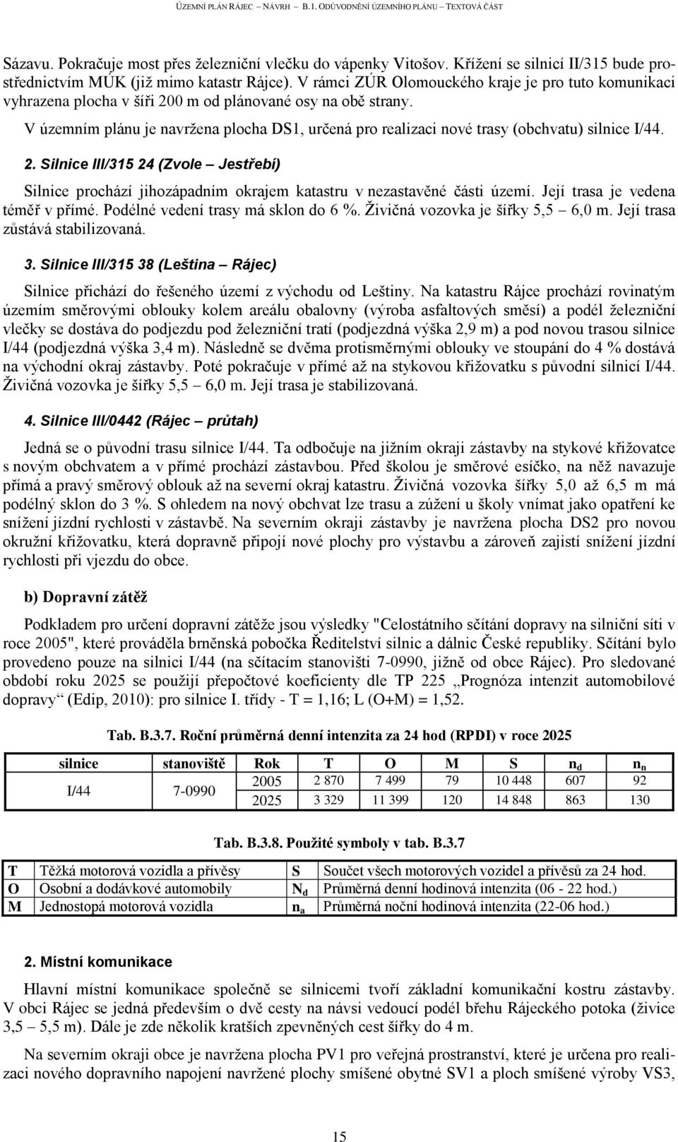 V územním plánu je navrţena plocha DS1, určená pro realizaci nové trasy (obchvatu) silnice I/44. 2.