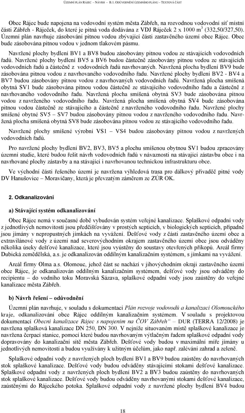 Navrţené plochy bydlení BV1 a BV8 budou zásobovány pitnou vodou ze stávajících vodovodních řadů.