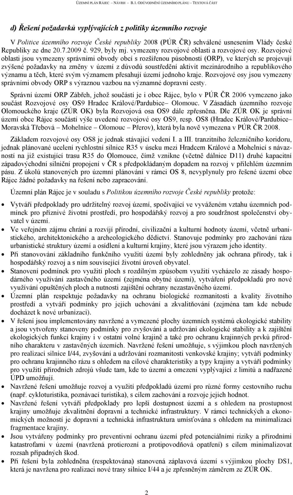 Rozvojové oblasti jsou vymezeny správními obvody obcí s rozšířenou působností (ORP), ve kterých se projevují zvýšené poţadavky na změny v území z důvodů soustředění aktivit mezinárodního a
