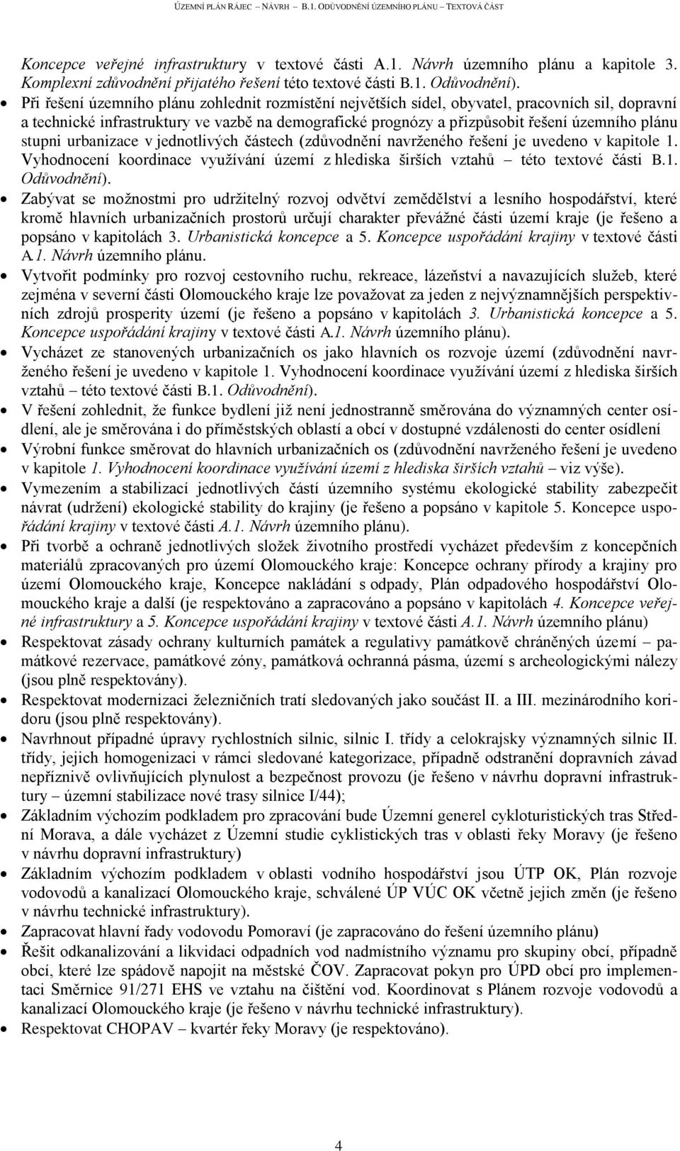 stupni urbanizace v jednotlivých částech (zdůvodnění navrţeného řešení je uvedeno v kapitole 1. Vyhodnocení koordinace vyuţívání území z hlediska širších vztahů této textové části B.1. Odůvodnění).