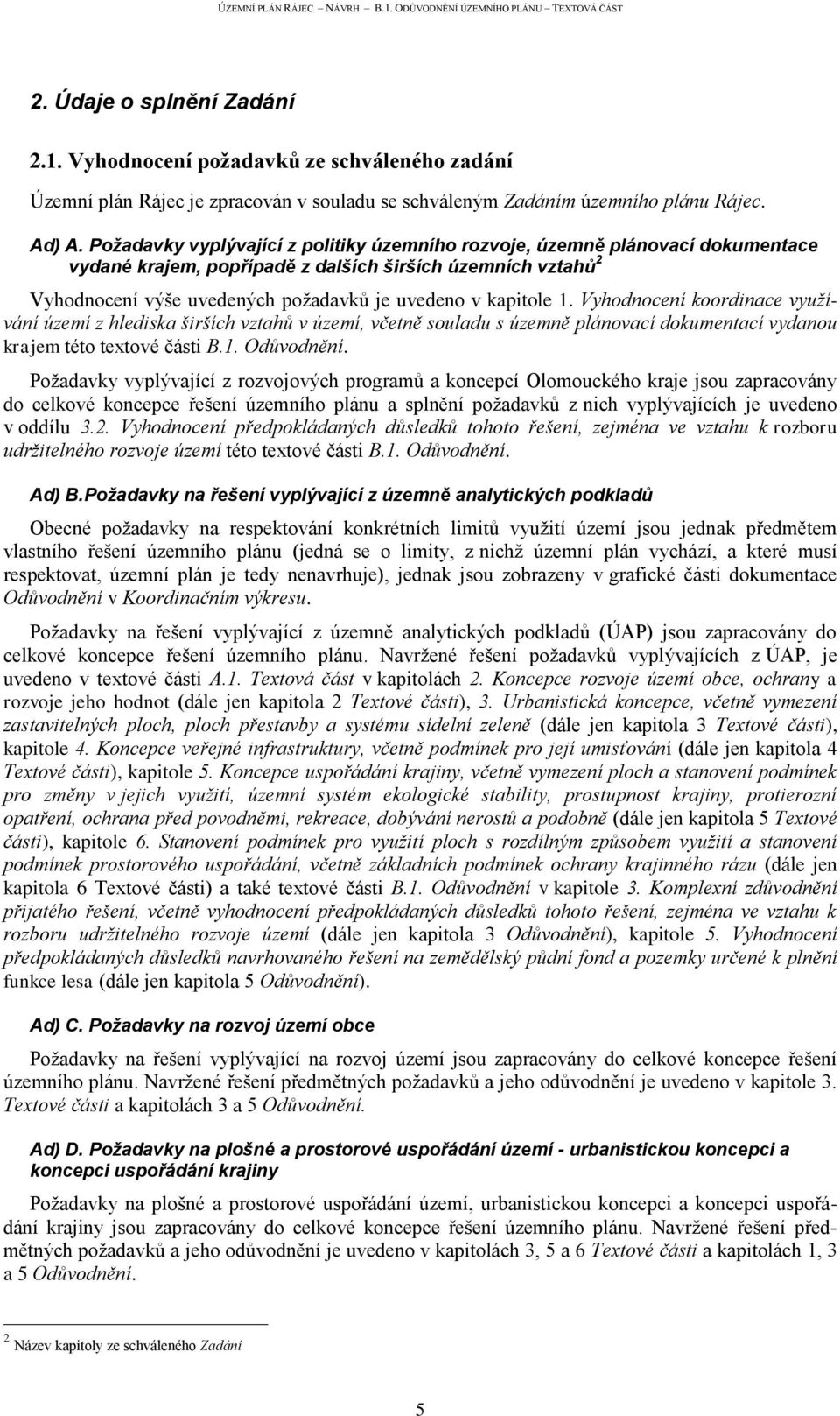 1. Vyhodnocení koordinace využívání území z hlediska širších vztahů v území, včetně souladu s územně plánovací dokumentací vydanou krajem této textové části B.1. Odůvodnění.