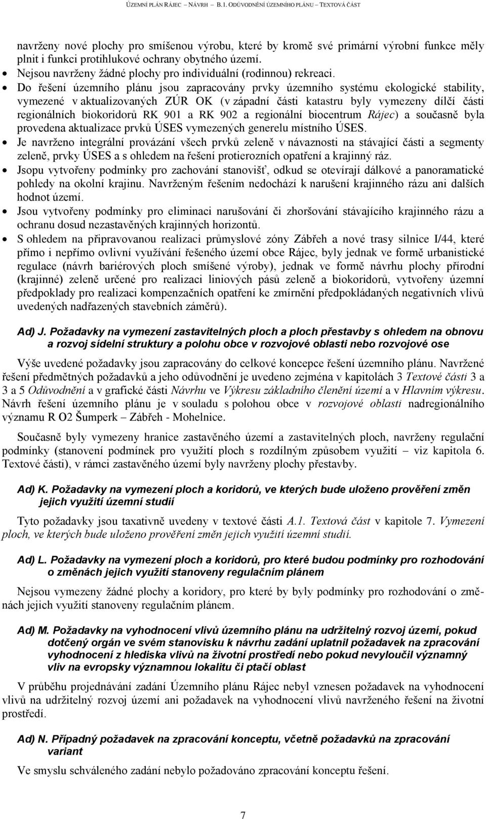 Do řešení územního plánu jsou zapracovány prvky územního systému ekologické stability, vymezené v aktualizovaných ZÚR OK (v západní části katastru byly vymezeny dílčí části regionálních biokoridorů