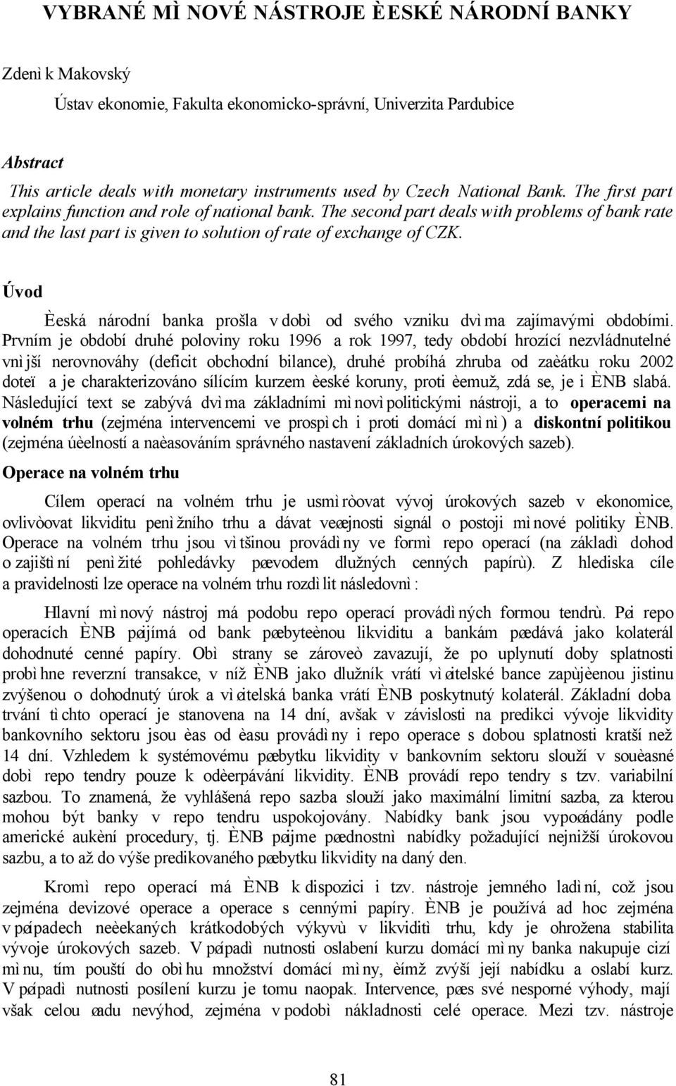 Úvod Èeská národní banka prošla v dobì od svého vzniku dvìma zajímavými obdobími.