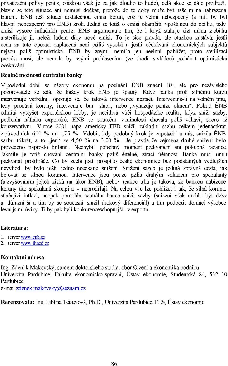 ÈNB argumentuje tím, že i když stahuje cizí mìnu z obìhu a sterilizuje ji, neleží ladem díky nové emisi.